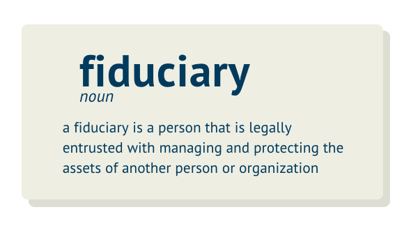 Fiduciary definition: a fiduciary is a person legally entrusted with managing and protecting the assets of another person or organization